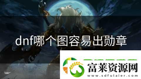 dnf哪個圖容易出勛章軟件教程玩法