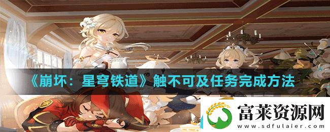 崩壞星穹鐵道觸不可及怎么做