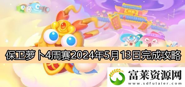 保衛(wèi)蘿卜4周賽5月13日完成攻略2024-戰(zhàn)斗技能組合與連招教學(xué)軟件教程玩法
