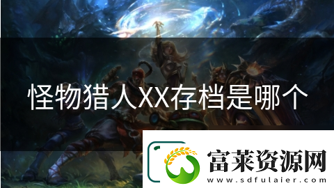 怪物獵人XX存檔是哪個(gè)