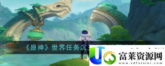 原神4.4世界任務沉玉之旅流程攻略