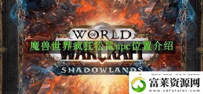 魔獸世界瘋狂松鼠npc在哪里軟件教程玩法