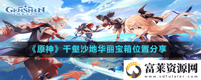 原神千壑沙地珍貴寶箱在哪-千壑沙地珍貴寶箱位置分享