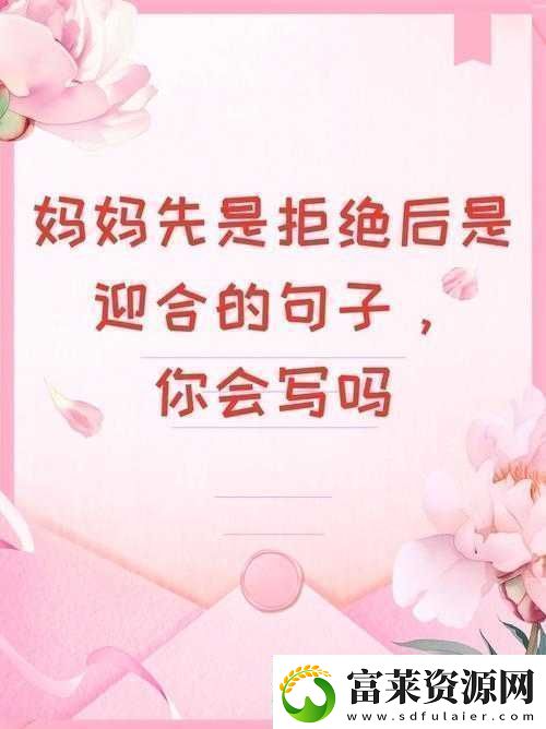 媽媽先是拒絕后是迎合的句子說說：背后的原因軟件教程玩法